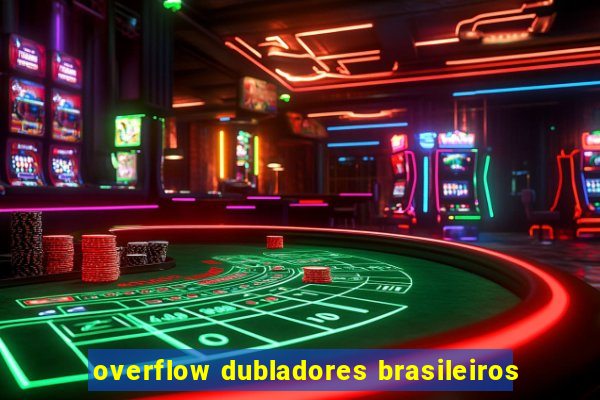 overflow dubladores brasileiros